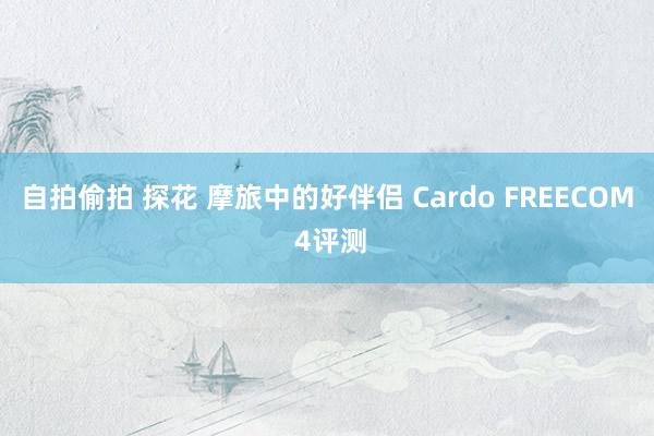 自拍偷拍 探花 摩旅中的好伴侣 Cardo FREECOM 4评测